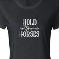 Inktastic držite svoje konje u bijeloj ženskoj majici
