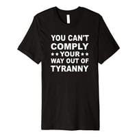 Ne možete ispuniti izlaz iz tiranske slobode Liberty Premium majica