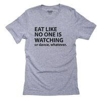 Jedite kao da niko ne gleda ili ne pleše, bez obzira na to majicu muške sive majice