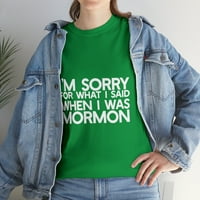 Žao mi je zbog onoga što sam rekao kad sam bila majica mormona